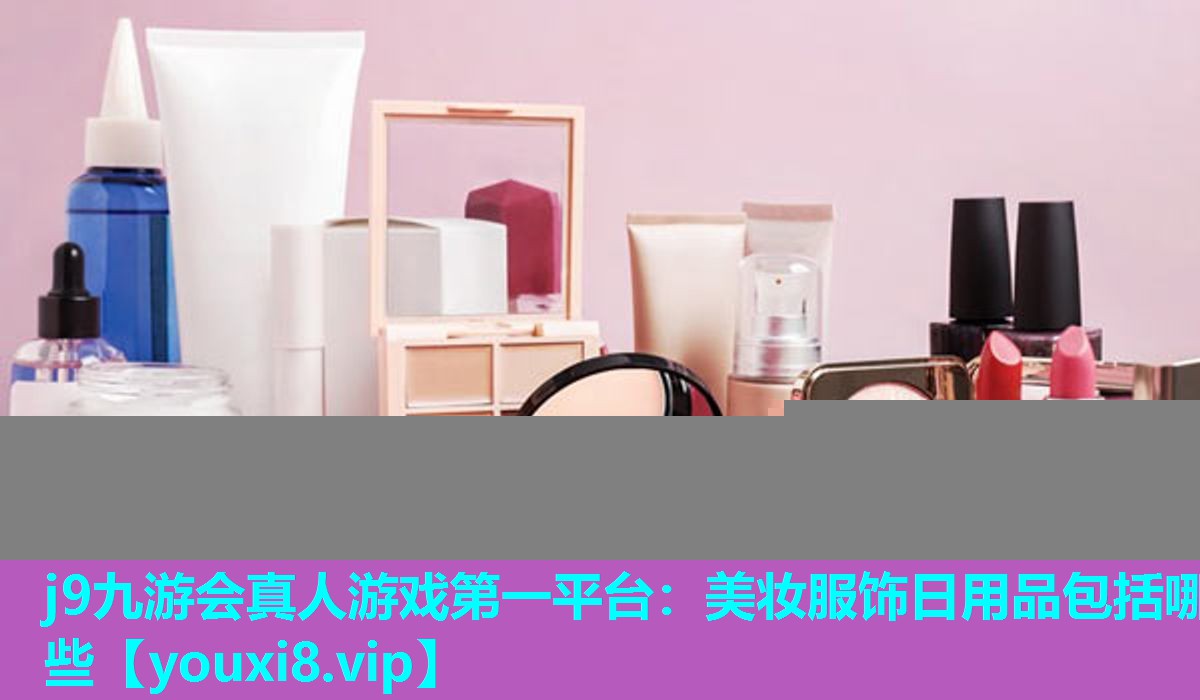 美妆服饰日用品包括哪些